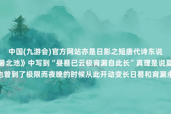 中国(九游会)官方网站亦是日影之短唐代诗东说念主韦应物在《夏至避暑北池》中写到“昼晷已云极宵漏自此长”真理是说夏至这一天白天的时候也曾到了极限而夜晚的时候从此开动变长日晷和宵漏永诀是古东说念主白天和夜间的计时器具时候在岁月中流转四季在光影中游弋恣意又颇具庆典感日晷又称“日规”“太阳钟”是我国古代运用太阳投影教悔时候的一种器具这具1897年出土于内蒙古托克托现展于中国国度博物馆的汉代技艺日晷外形为方