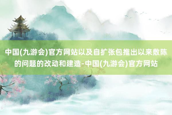 中国(九游会)官方网站以及自扩张包推出以来敷陈的问题的改动和建造-中国(九游会)官方网站