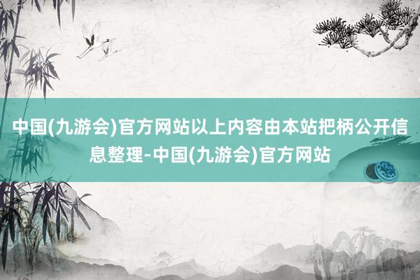 中国(九游会)官方网站以上内容由本站把柄公开信息整理-中国(九游会)官方网站