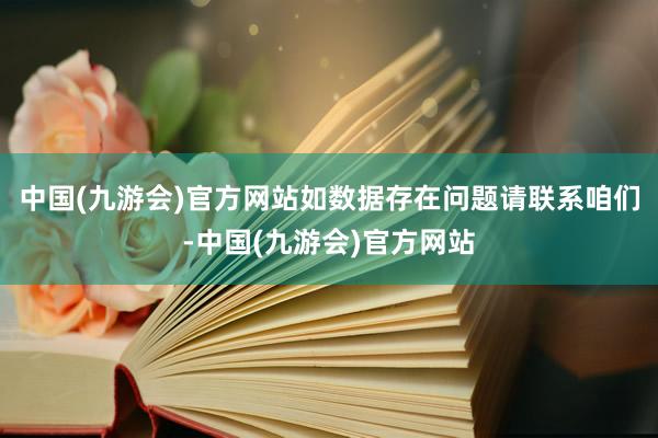 中国(九游会)官方网站如数据存在问题请联系咱们-中国(九游会)官方网站