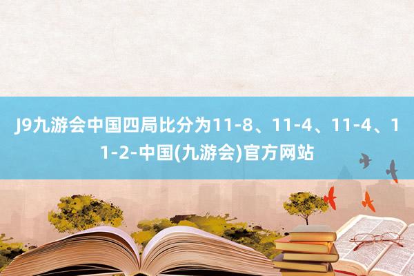 J9九游会中国四局比分为11-8、11-4、11-4、11-2-中国(九游会)官方网站