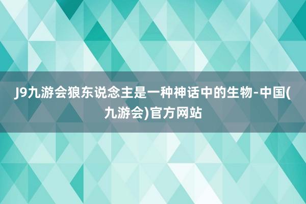 J9九游会　　狼东说念主是一种神话中的生物-中国(九游会)官方网站