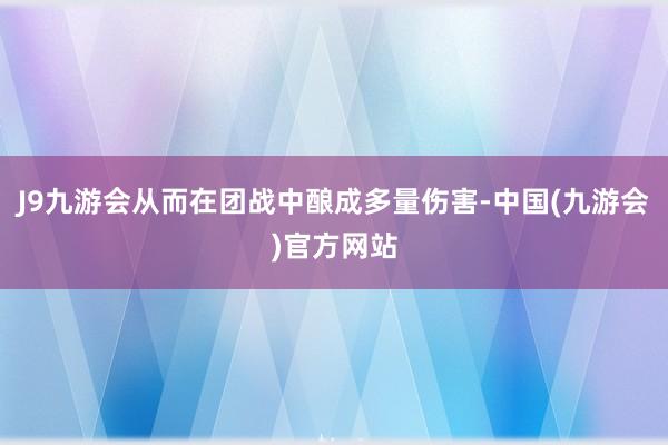 J9九游会从而在团战中酿成多量伤害-中国(九游会)官方网站