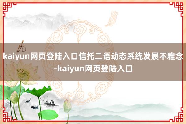 kaiyun网页登陆入口信托二语动态系统发展不雅念-kaiyun网页登陆入口