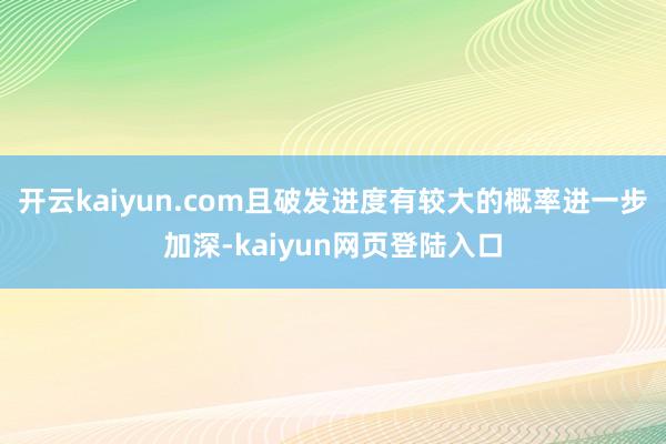 开云kaiyun.com且破发进度有较大的概率进一步加深-kaiyun网页登陆入口