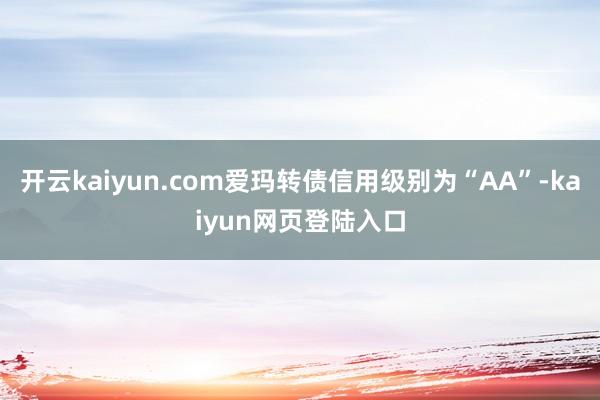 开云kaiyun.com爱玛转债信用级别为“AA”-kaiyun网页登陆入口